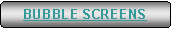 Rettangolo arrotondato: BUBBLE SCREENS