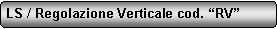 Rettangolo arrotondato: LS / Regolazione Verticale cod. �RV�